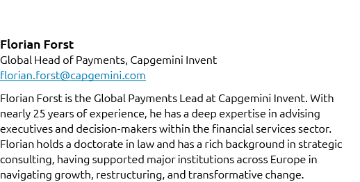 Florian Forst Global Head of Payments, Capgemini Invent florian.forst@capgemini.com Florian Forst is the Global Payme...