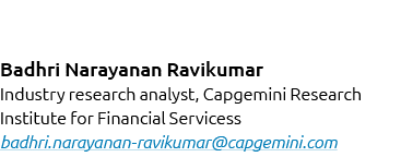 Badhri Narayanan Ravikumar Industry research analyst, Capgemini Research Institute for Financial Servicess badhri.nar...
